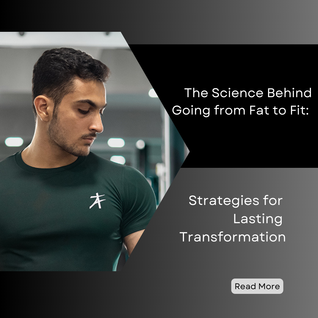 The Science Behind Going from Fat to Fit: Strategies for Lasting Transformation